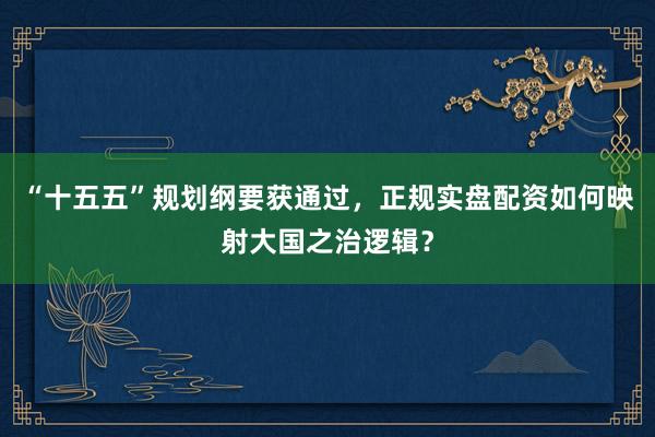 “十五五”规划纲要获通过，正规实盘配资如何映射大国之治逻辑？