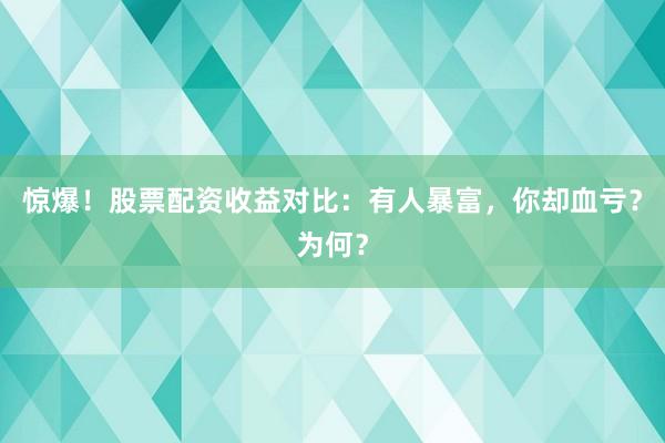 惊爆！股票配资收益对比：有人暴富，你却血亏？为何？