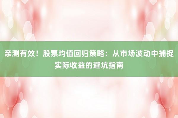 亲测有效！股票均值回归策略：从市场波动中捕捉实际收益的避坑指南