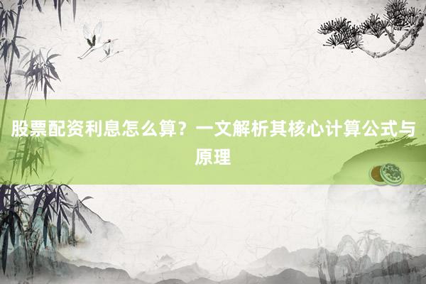 股票配资利息怎么算？一文解析其核心计算公式与原理