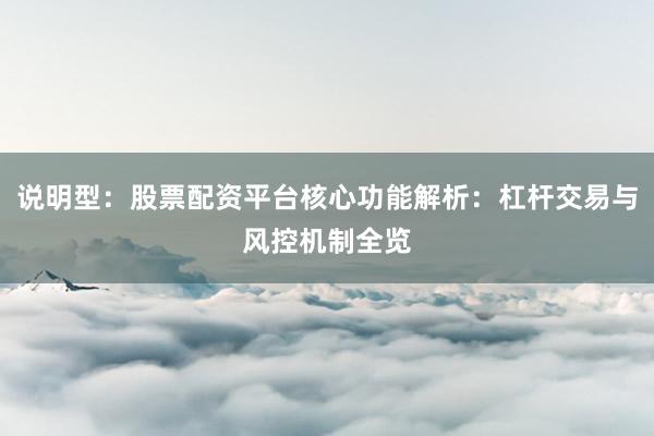 说明型：股票配资平台核心功能解析：杠杆交易与风控机制全览