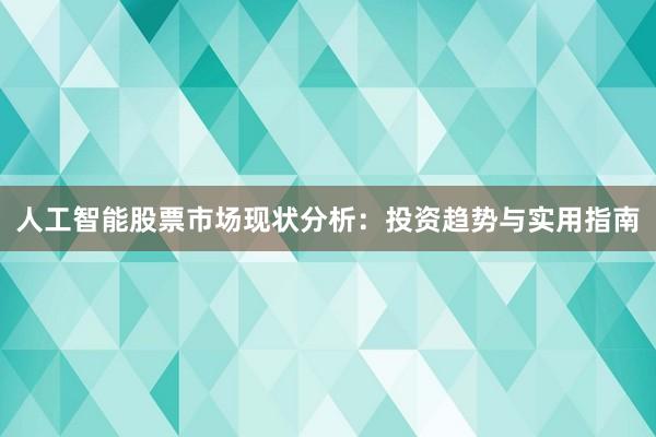 人工智能股票市场现状分析：投资趋势与实用指南