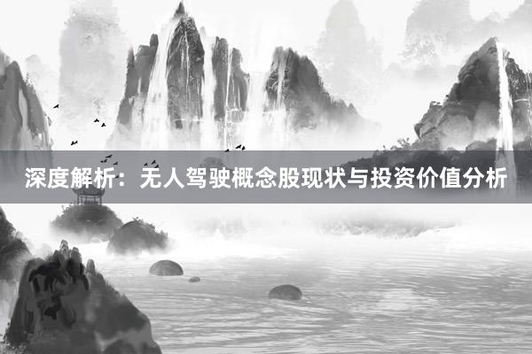 深度解析：无人驾驶概念股现状与投资价值分析
