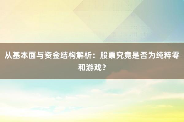 从基本面与资金结构解析：股票究竟是否为纯粹零和游戏？