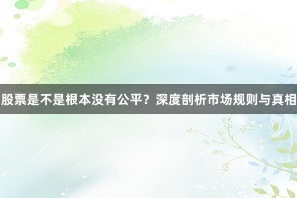 股票是不是根本没有公平？深度剖析市场规则与真相