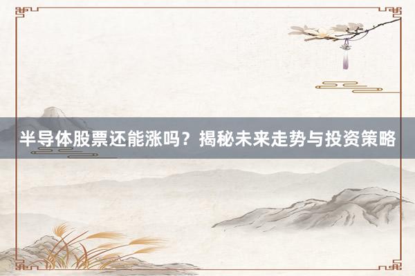 半导体股票还能涨吗？揭秘未来走势与投资策略