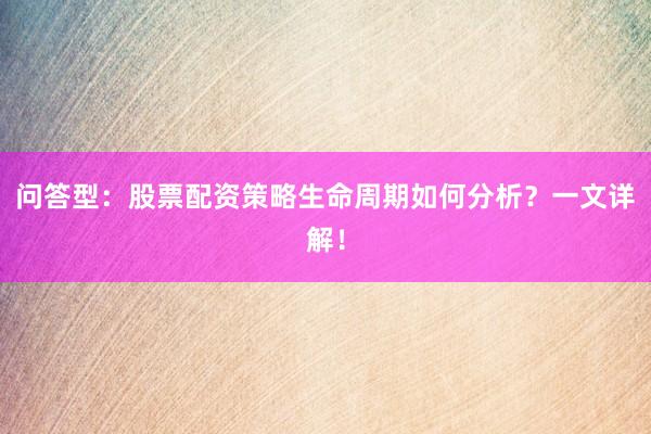 问答型：股票配资策略生命周期如何分析？一文详解！