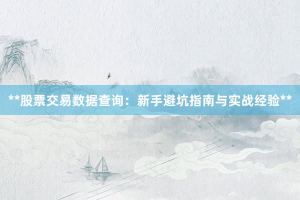 **股票交易数据查询：新手避坑指南与实战经验**