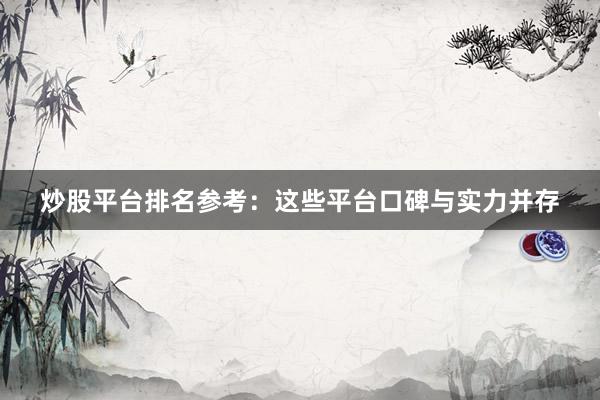 炒股平台排名参考：这些平台口碑与实力并存